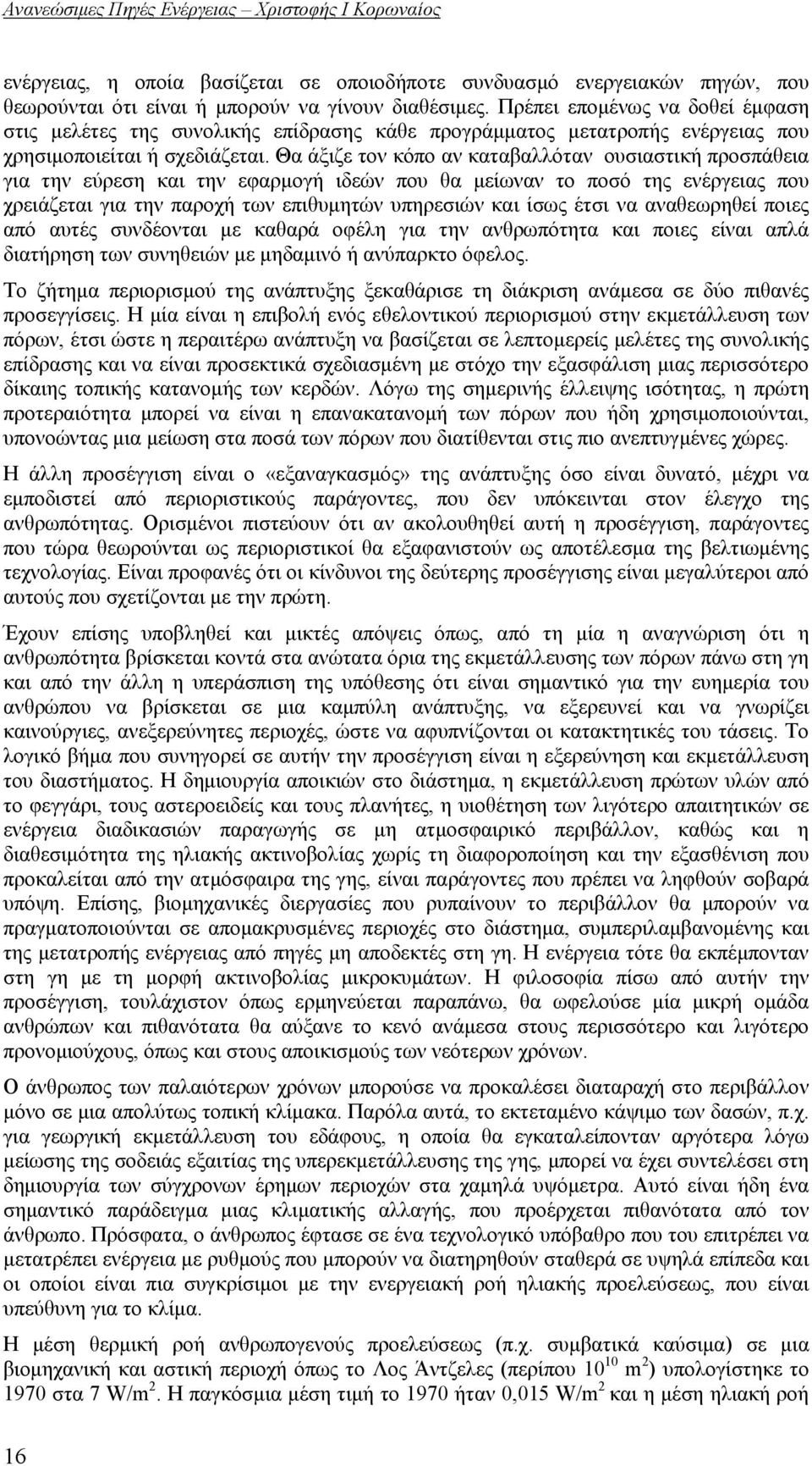 Θα άξιζε τον κόπο αν καταβαλλόταν ουσιαστική προσπάθεια για την εύρεση και την εφαρμογή ιδεών που θα μείωναν το ποσό της ενέργειας που χρειάζεται για την παροχή των επιθυμητών υπηρεσιών και ίσως έτσι