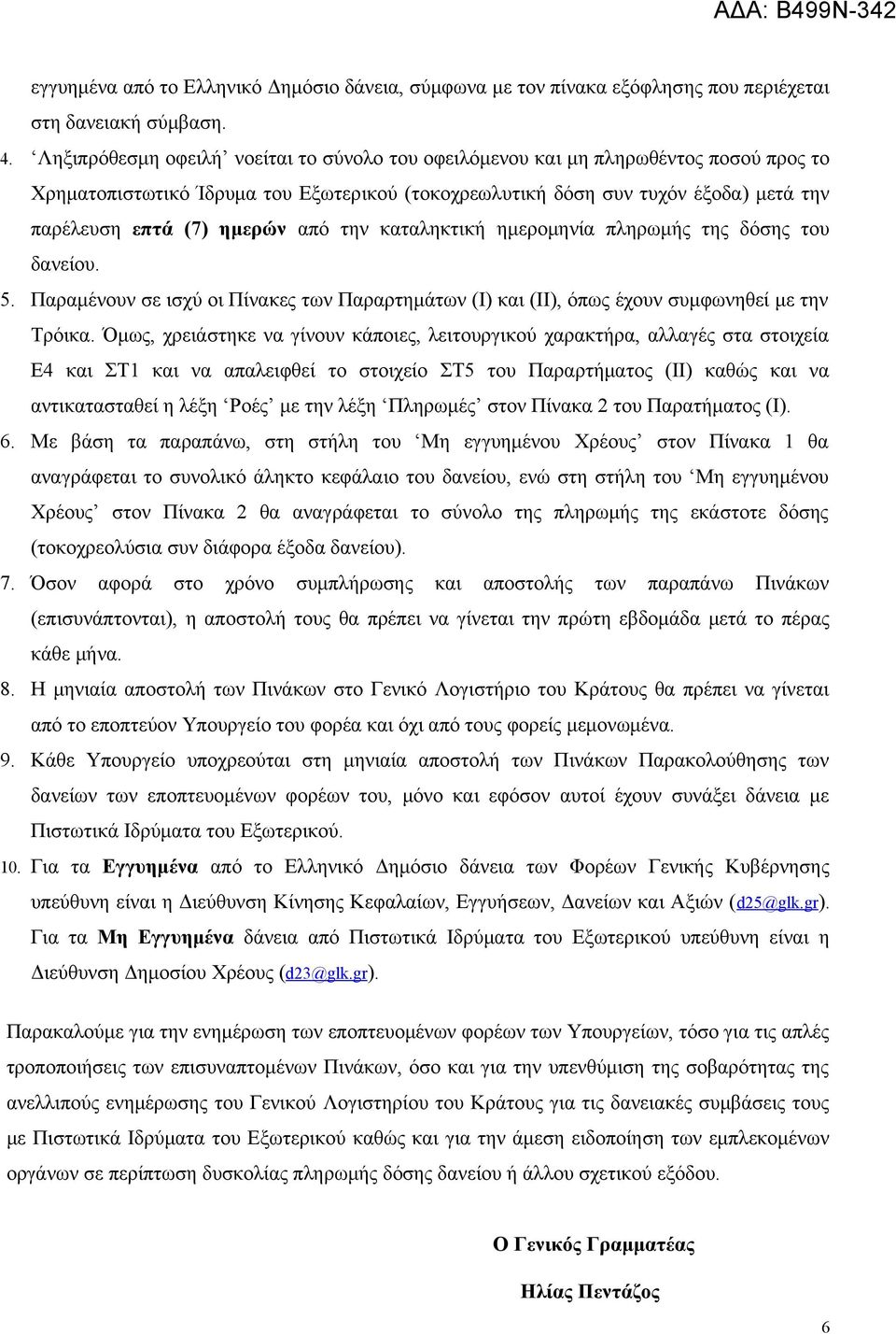 από την καταληκτική ημερομηνία πληρωμής της δόσης του δανείου. 5. Παραμένουν σε ισχύ οι Πίνακες των Παραρτημάτων (Ι) και (ΙΙ), όπως έχουν συμφωνηθεί με την Τρόικα.