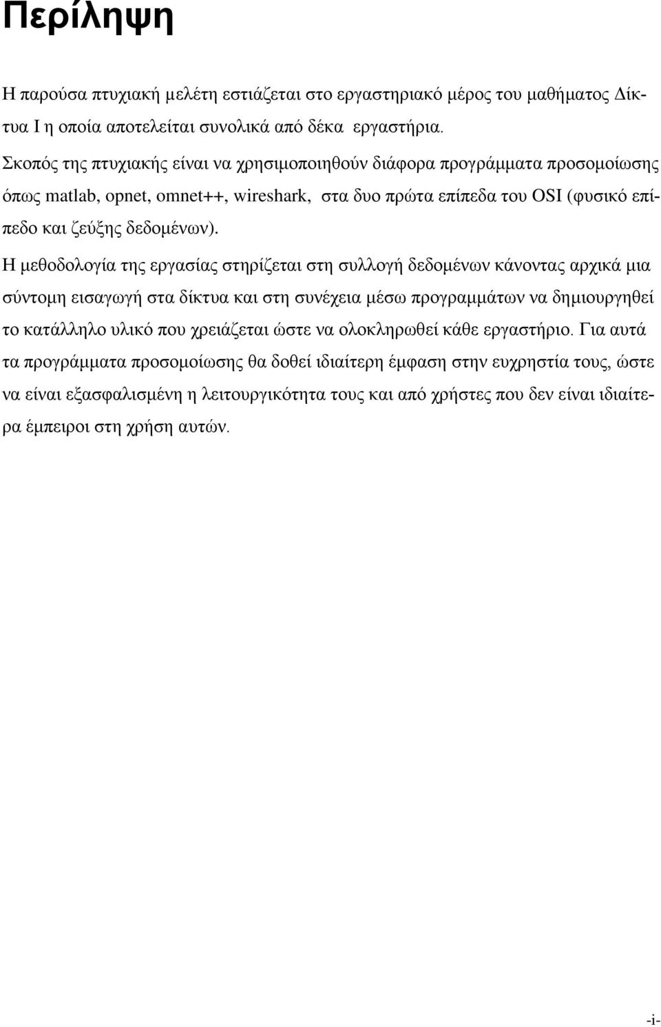 Η μεθοδολογία της εργασίας στηρίζεται στη συλλογή δεδομένων κάνοντας αρχικά μια σύντομη εισαγωγή στα δίκτυα και στη συνέχεια μέσω προγραμμάτων να δημιουργηθεί το κατάλληλο υλικό που