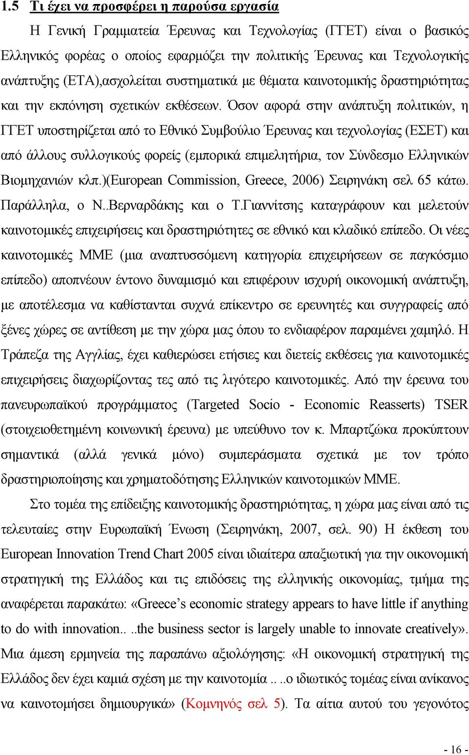 Όσον αφορά στην ανάπτυξη πολιτικών, η ΓΓΕΤ υποστηρίζεται από το Εθνικό Συμβούλιο Έρευνας και τεχνολογίας (ΕΣΕΤ) και από άλλους συλλογικούς φορείς (εμπορικά επιμελητήρια, τον Σύνδεσμο Ελληνικών