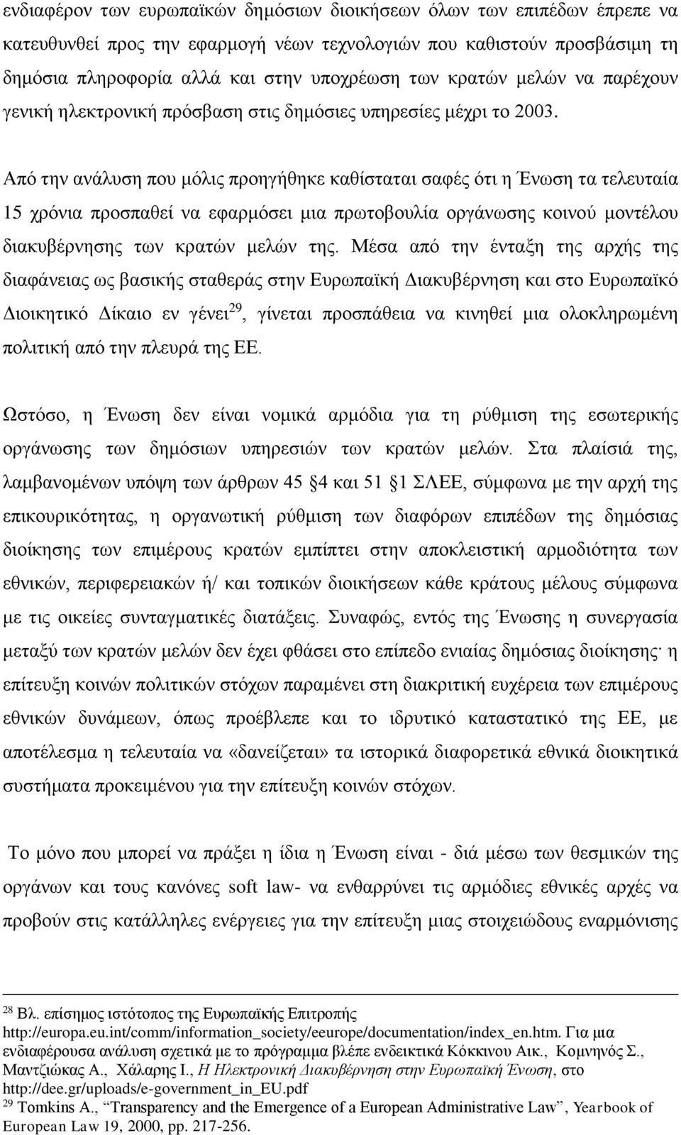 Από την ανάλυση που μόλις προηγήθηκε καθίσταται σαφές ότι η Ένωση τα τελευταία 15 χρόνια προσπαθεί να εφαρμόσει μια πρωτοβουλία οργάνωσης κοινού μοντέλου διακυβέρνησης των κρατών μελών της.