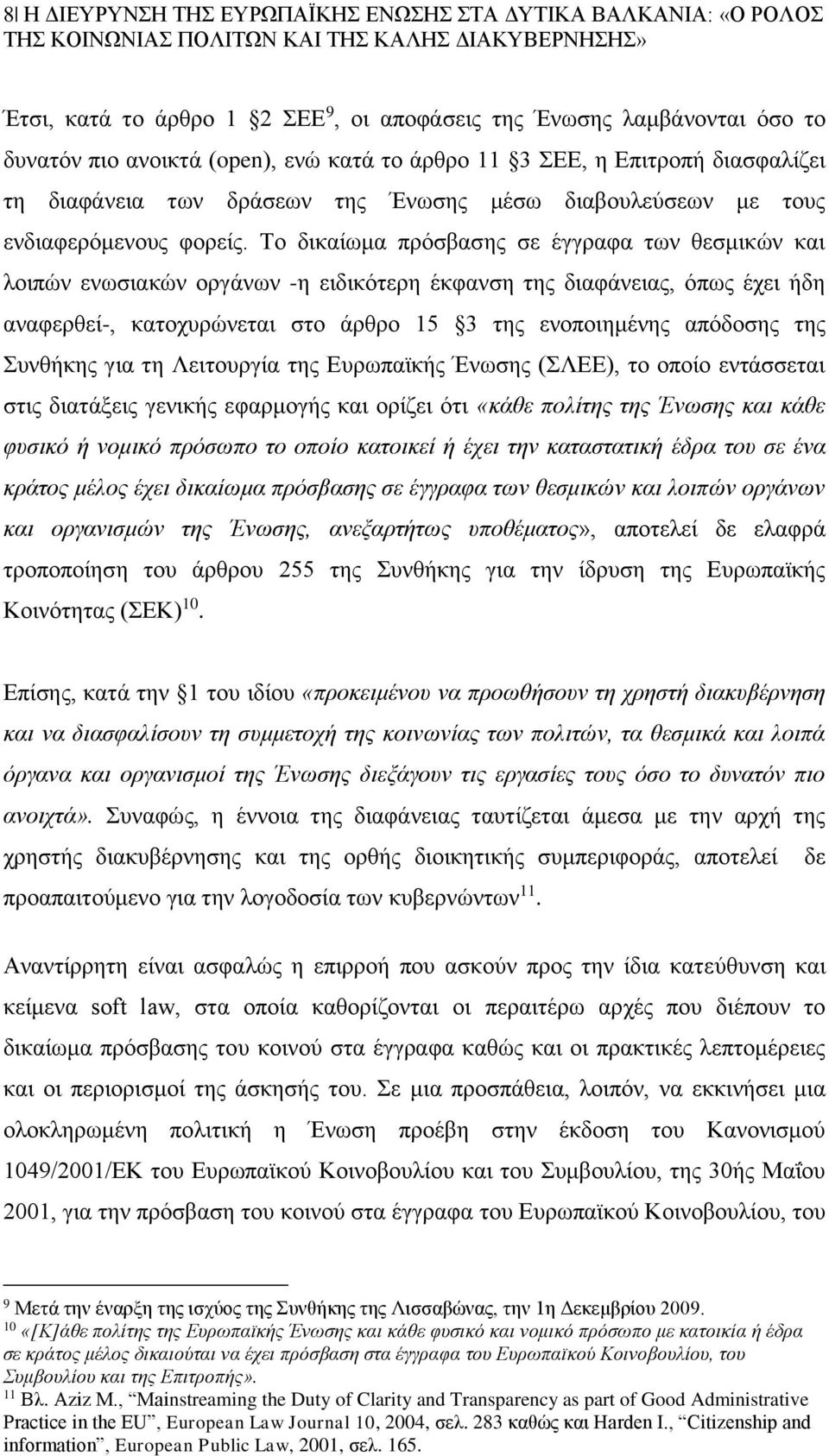 Το δικαίωμα πρόσβασης σε έγγραφα των θεσμικών και λοιπών ενωσιακών οργάνων -η ειδικότερη έκφανση της διαφάνειας, όπως έχει ήδη αναφερθεί-, κατοχυρώνεται στο άρθρο 15 3 της ενοποιημένης απόδοσης της