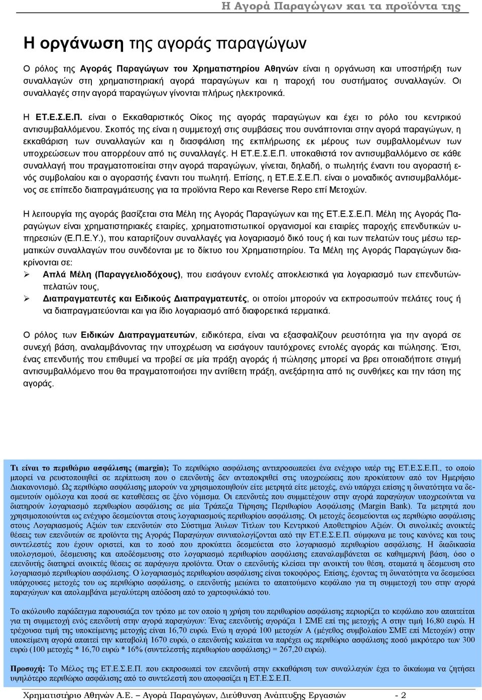 Σκοπός της είναι η συµµετοχή στις συµβάσεις που συνάπτονται στην αγορά παραγώγων, η εκκαθάριση των συναλλαγών και η διασφάλιση της εκπλήρωσης εκ µέρους των συµβαλλοµένων των υποχρεώσεων που απορρέουν