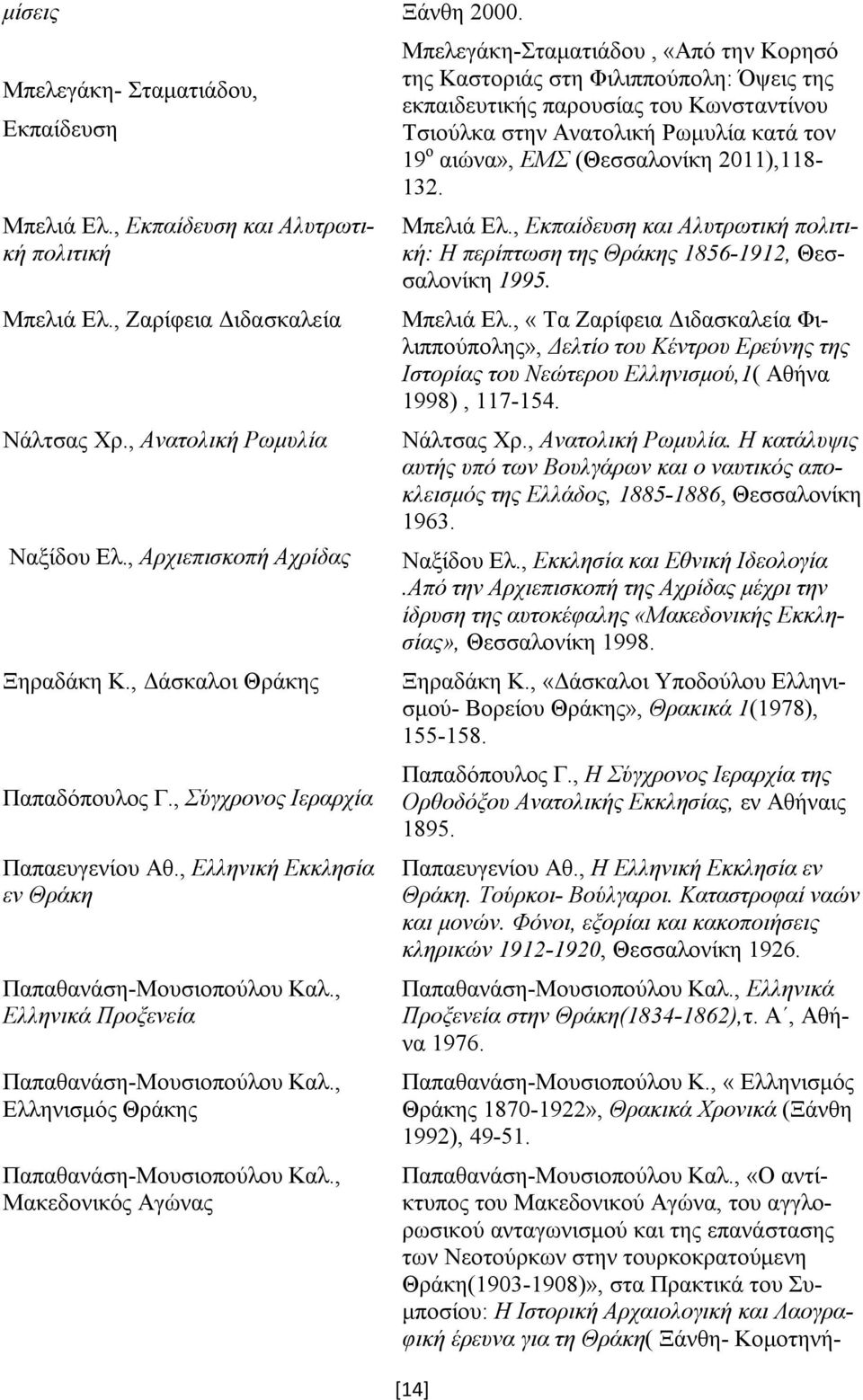 , Ελληνισμός Θράκης Παπαθανάση-Μουσιοπούλου Καλ., Μακεδονικός Αγώνας Ξάνθη 2000.