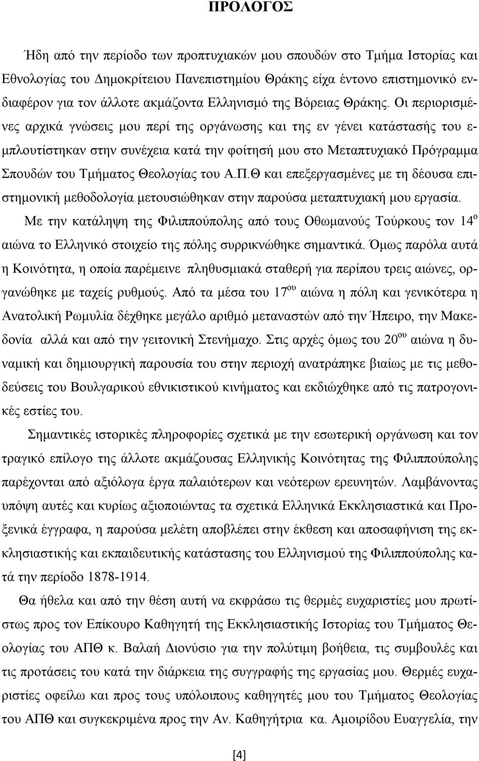 Οι περιορισμένες αρχικά γνώσεις μου περί της οργάνωσης και της εν γένει κατάστασής του ε- μπλουτίστηκαν στην συνέχεια κατά την φοίτησή μου στο Μεταπτυχιακό Πρόγραμμα Σπουδών του Τμήματος Θεολογίας