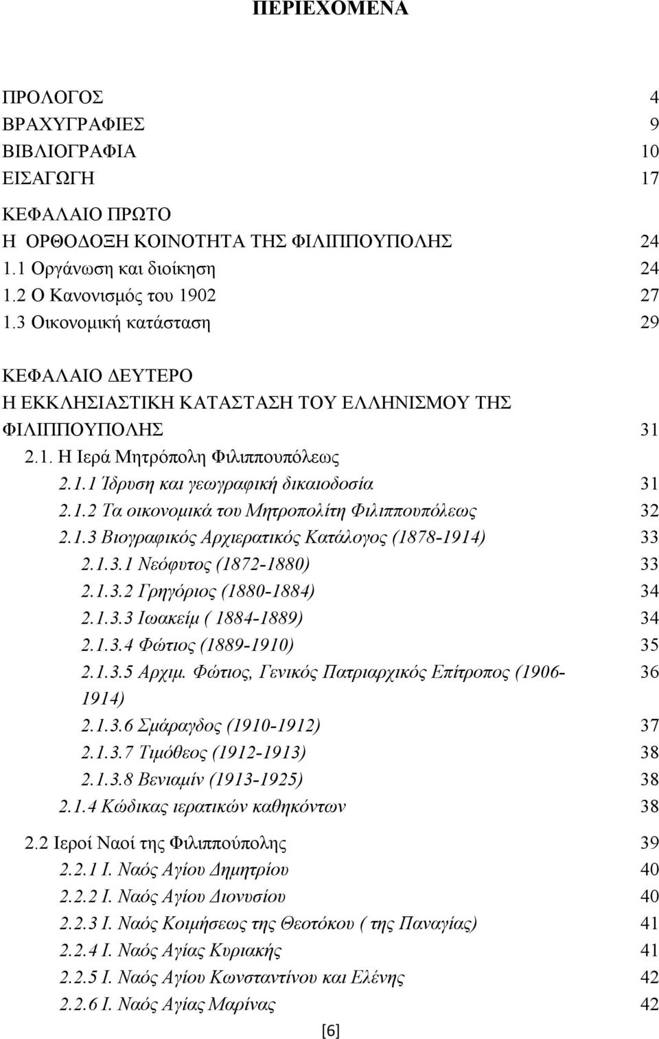 1.3 Βιογραφικός Αρχιερατικός Κατάλογος (1878-1914) 2.1.3.1 Νεόφυτος (1872-1880) 2.1.3.2 Γρηγόριος (1880-1884) 2.1.3.3 Ιωακείμ ( 1884-1889) 2.1.3.4 Φώτιος (1889-1910) 2.1.3.5 Αρχιμ.