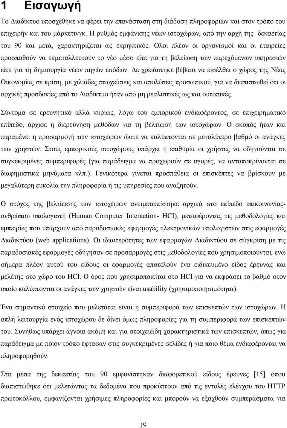 Όλοι πλέον οι οργανισμοί και οι εταιρείες προσπαθούν να εκμεταλλευτούν το νέο μέσο είτε για τη βελτίωση των παρεχόμενων υπηρεσιών είτε για τη δημιουργία νέων πηγών εσόδων.