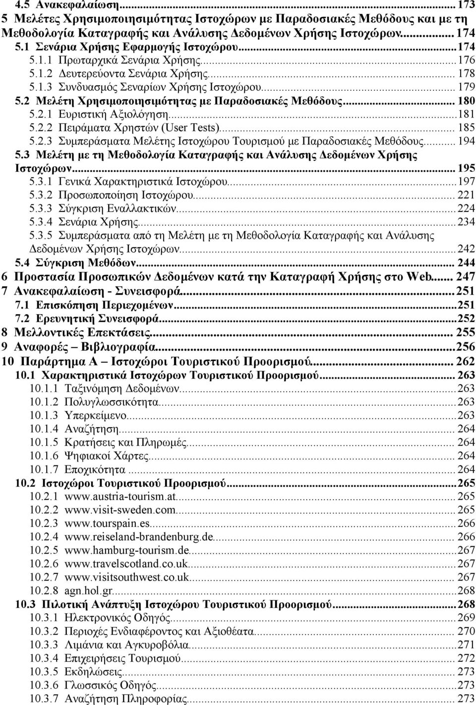 2 Μελέτη Χρησιμοποιησιμότητας με Παραδοσιακές Μεθόδους... 180 5.2.1 Ευριστική Αξιολόγηση...181 5.2.2 Πειράματα Χρηστών (User Tests)... 185 5.2.3 Συμπεράσματα Μελέτης Ιστοχώρου Τουρισμού με Παραδοσιακές Μεθόδους.