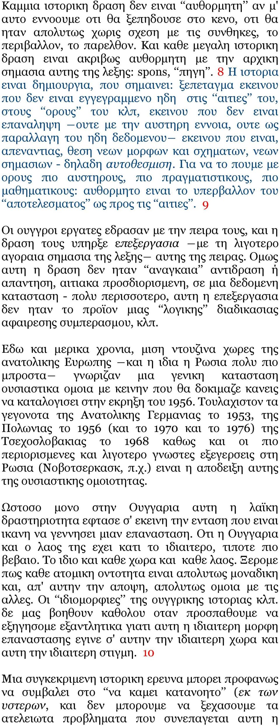 8 Η ιστορια ειναι δημιουργια, που σημαινει: ξεπεταγμα εκεινου που δεν ειναι εγγεγραμμενο ηδη στις αιτιες του, στους ορους του κλπ, εκεινου που δεν ειναι επαναληψη ουτε με την αυστηρη εννοια, ουτε ως