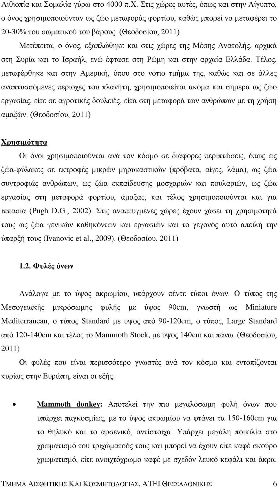 Τέλος, μεταφέρθηκε και στην Αμερική, όπου στο νότιο τμήμα της, καθώς και σε άλλες αναπτυσσόμενες περιοχές του πλανήτη, χρησιμοποιείται ακόμα και σήμερα ως ζώο εργασίας, είτε σε αγροτικές δουλειές,