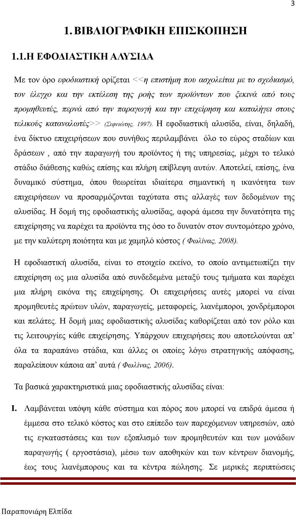 Η εφοδιαστική αλυσίδα, είναι, δηλαδή, ένα δίκτυο επιχειρήσεων που συνήθως περιλαμβάνει όλο το εύρος σταδίων και δράσεων, από την παραγωγή του προϊόντος ή της υπηρεσίας, μέχρι το τελικό στάδιο