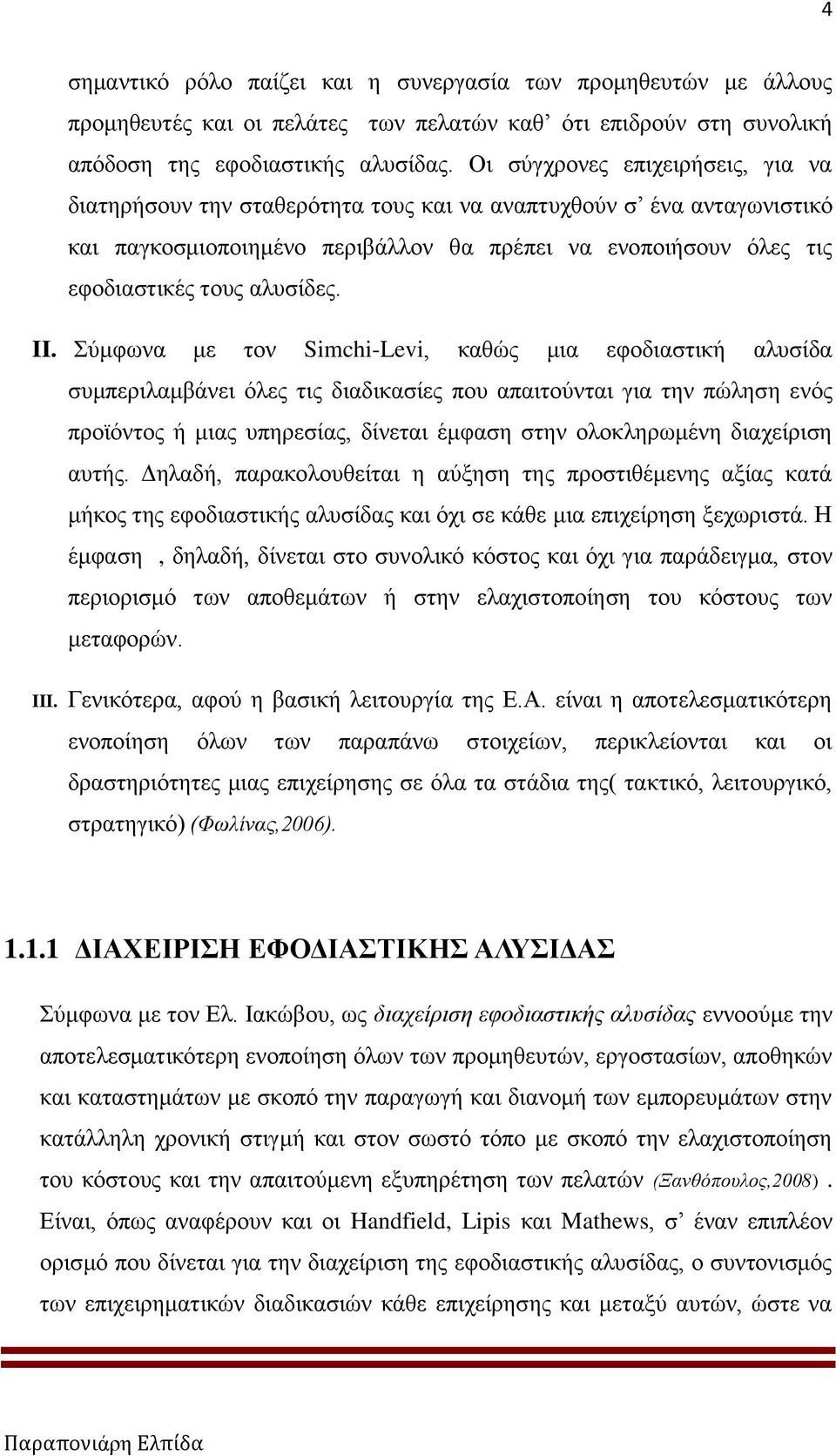 II. Σύμφωνα με τον Simchi-Levi, καθώς μια εφοδιαστική αλυσίδα συμπεριλαμβάνει όλες τις διαδικασίες που απαιτούνται για την πώληση ενός προϊόντος ή μιας υπηρεσίας, δίνεται έμφαση στην ολοκληρωμένη