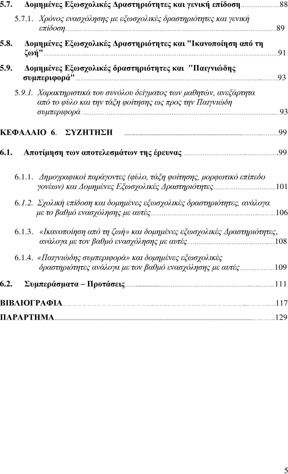 . 93 ΚΕΦΑΛΑΙΟ 6. ΣΥΖΗΤΗΣΗ..... 99 6.1. Αποτίμηση των αποτελεσμάτων της έρευνας........99 6.1.1. Δημογραφικοί παράγοντες (φύλο, τάξη φοίτησης, μορφωτικό επίπεδο γονέων) και Δομημένες Εξωσχολικές Δραστηριότητες.