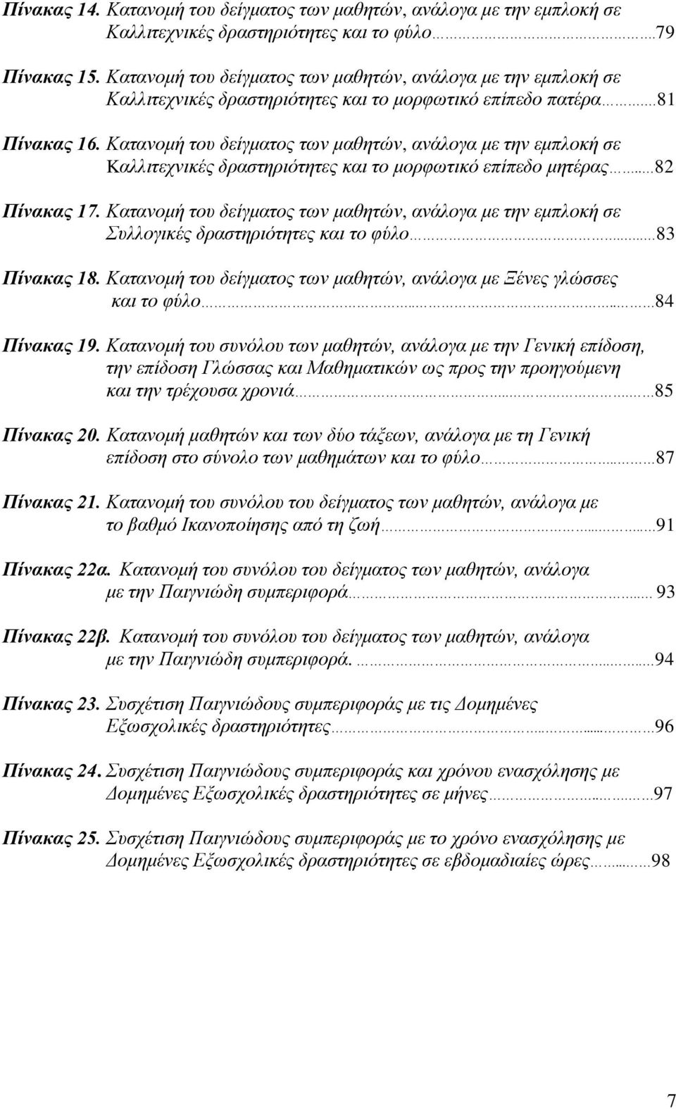 Κατανομή του δείγματος των μαθητών, ανάλογα με την εμπλοκή σε Kαλλιτεχνικές δραστηριότητες και το μορφωτικό επίπεδο μητέρας.. 82 Πίνακας 17.