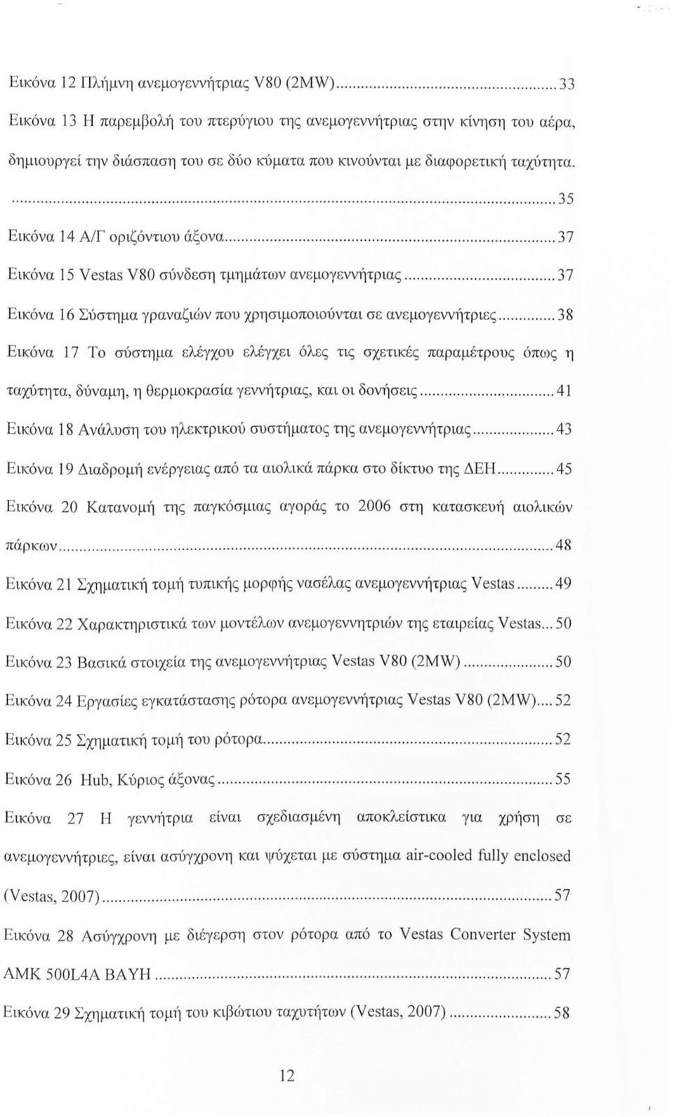 ............................. 35 Εικόνα 14 Α/Γ οριζόντιου άξονα... 37 Εικόνα 15 Vestas V80 σύνδεση τμημάτων ανεμογεννήτριας........ 37 Εικόνα 16 Σύστημα γραναζιών που χρησιμοποιούνται σε ανεμογεννήτριες.