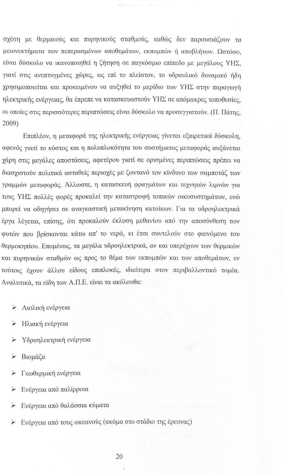 ιμένου να αυ ξηθεί το με ρίδιο των ΥΗΣ στην παραγωγή ηλεκτρικής ενέ ργειας, θα έπρεπε να κατασκευαστούν ΥΗΣ σε απόμακρες τοποθεσίε ς, οι οποίες στις περ ισσότερες περιπτώσε ις είναι δύσκολο να