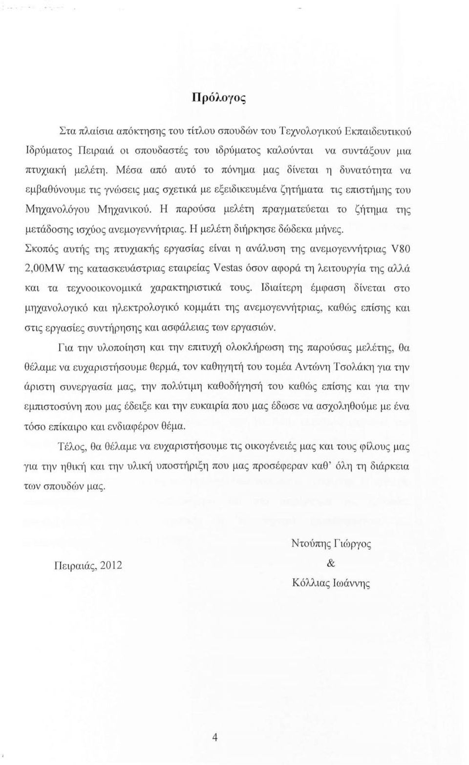 Η παρούσα μελέτη πραγματεύεται το ζ~1τημα η1 ς μετάδοσης ισχύος ανεμογεννήτριας. Η μελέτη δ ι1ίρκησε δώδεκα μ~1ν ες.