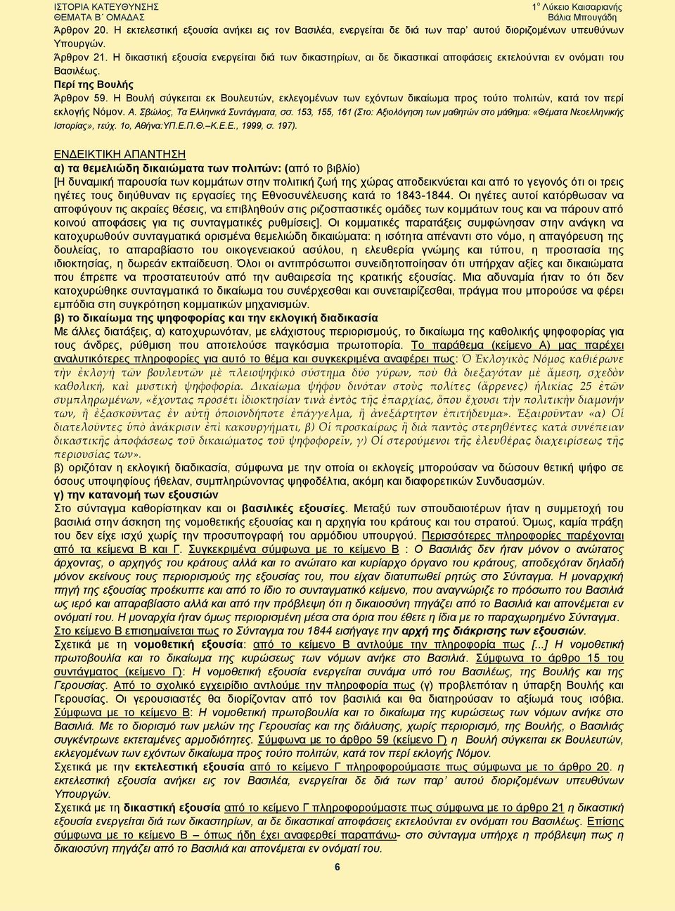 Η Βουλή σύγκειται εκ Βουλευτών, εκλεγομένων των εχόντων δικαίωμα προς τούτο πολιτών, κατά τον περί εκλογής Νόμον. Α. Σβώλος, Τα Ελληνικά Συντάγματα, σσ.