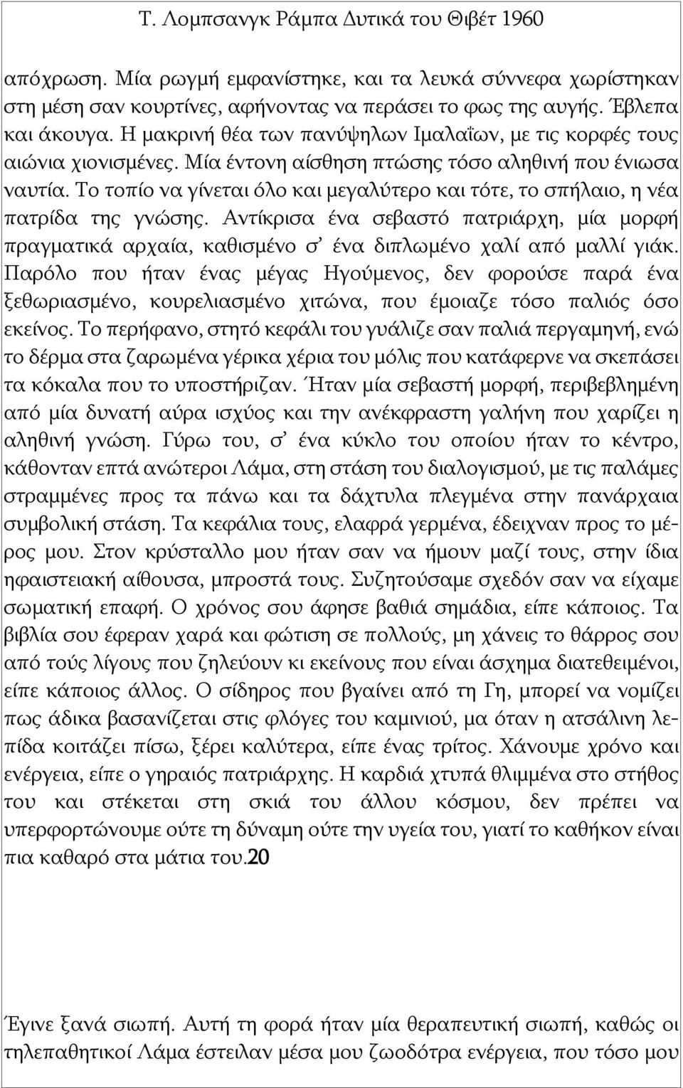 Το τοπίο να γίνεται όλο και μεγαλύτερο και τότε, το σπήλαιο, η νέα πατρίδα της γνώσης. Αντίκρισα ένα σεβαστό πατριάρχη, μία μορφή πραγματικά αρχαία, καθισμένο σ ένα διπλωμένο χαλί από μαλλί γιάκ.