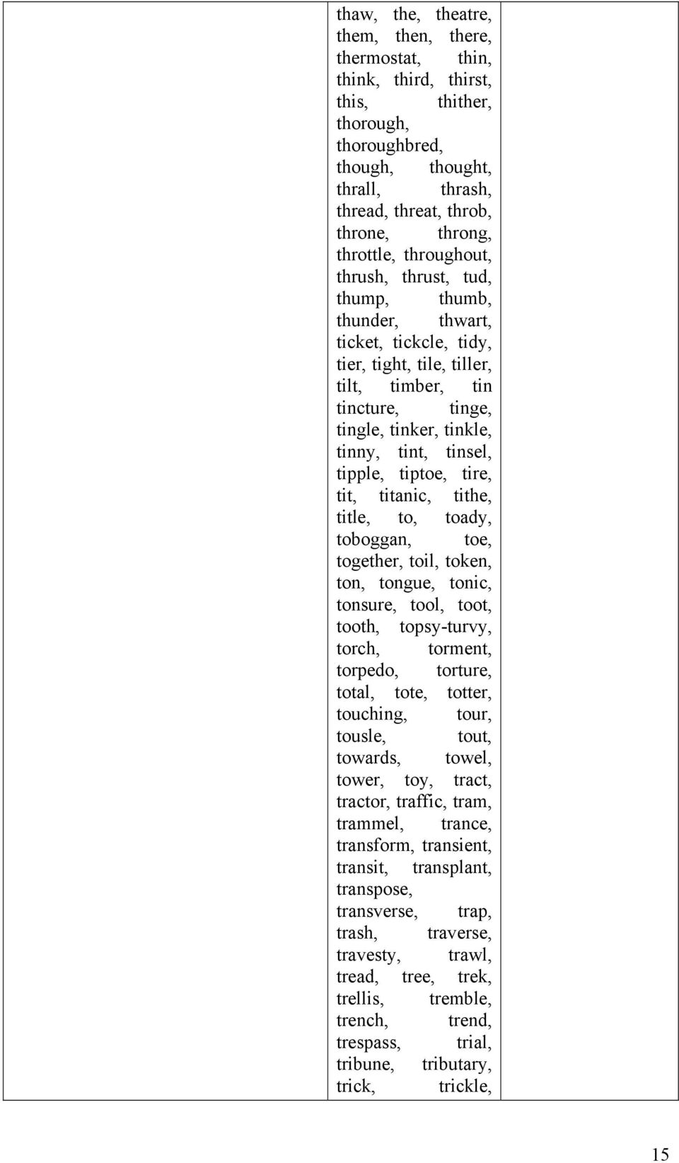 tipple, tiptoe, tire, tit, titanic, tithe, title, to, toady, toboggan, toe, together, toil, token, ton, tongue, tonic, tonsure, tool, toot, tooth, topsy-turvy, torch, torment, torpedo, torture,