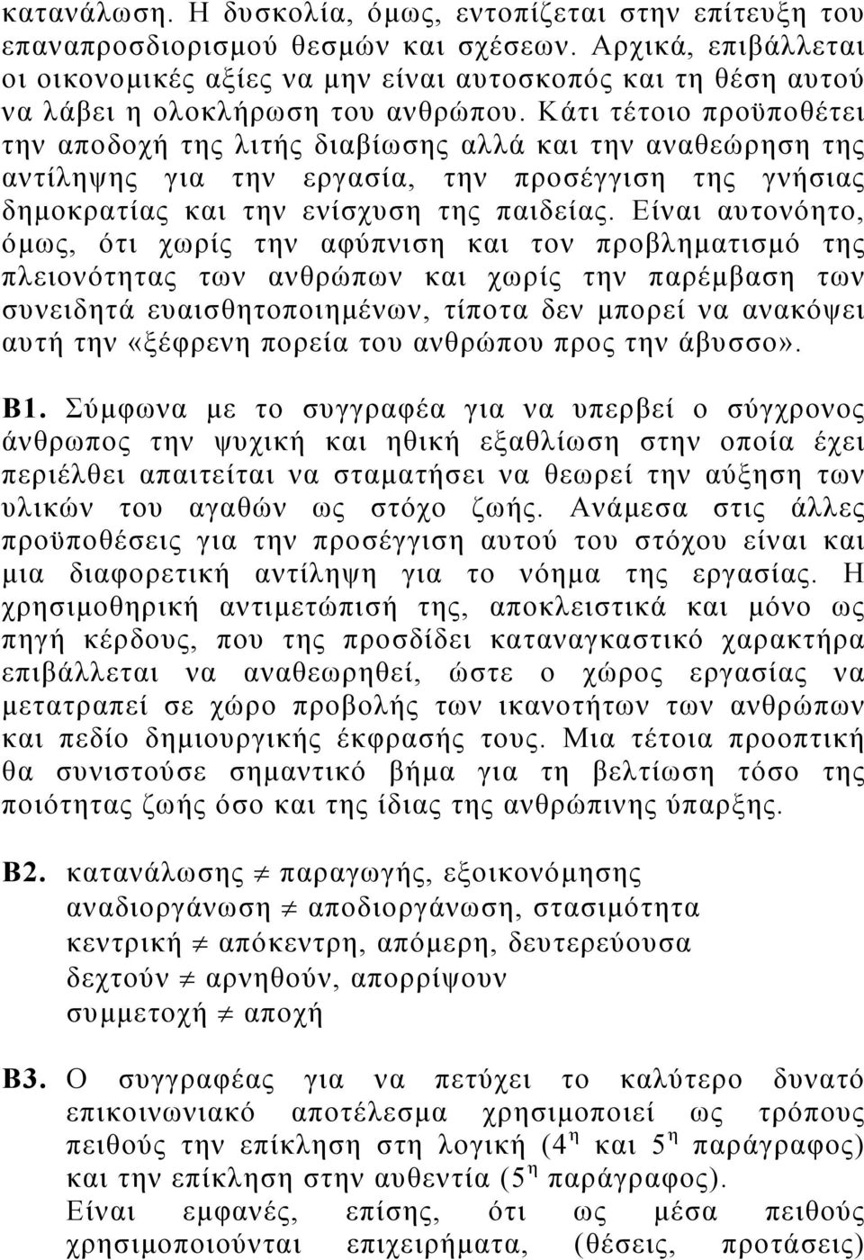 Κάτι τέτοιο προϋποθέτει την αποδοχή της λιτής διαβίωσης αλλά και την αναθεώρηση της αντίληψης για την εργασία, την προσέγγιση της γνήσιας δημοκρατίας και την ενίσχυση της παιδείας.