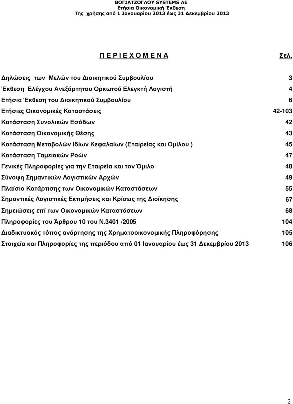 Εσόδων 42 Κατάσταση Οικονοµικής Θέσης 43 Κατάσταση Μεταβολών Ιδίων Κεφαλαίων (Εταιρείας και Οµίλου ) 45 Κατάσταση Ταµειακών Ροών 47 Γενικές Πληροφορίες για την Εταιρεία και τον Όµιλο 48 Σύνοψη