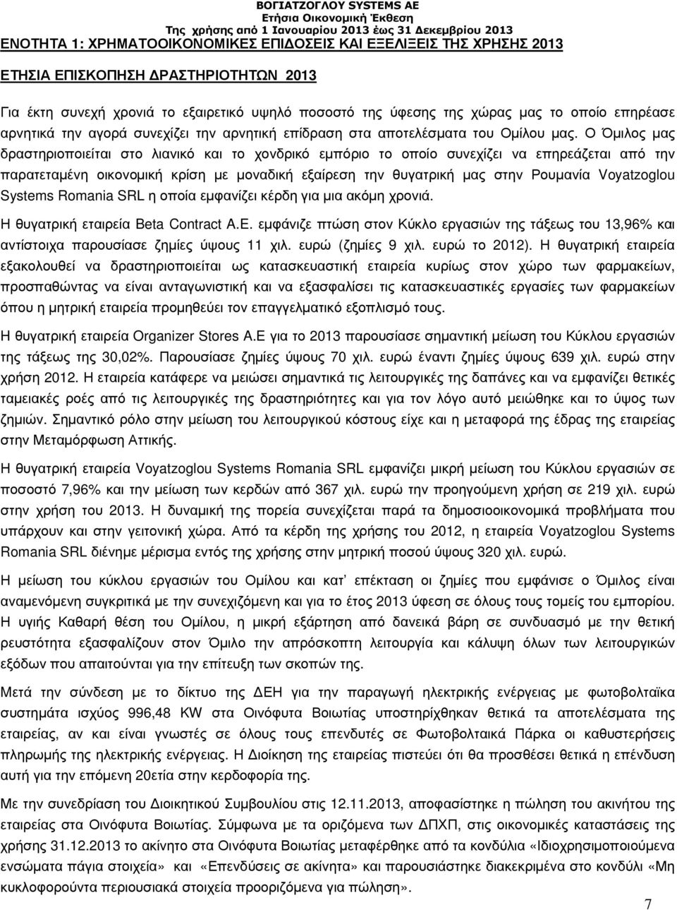 Ο Όµιλος µας δραστηριοποιείται στο λιανικό και το χονδρικό εµπόριο το οποίο συνεχίζει να επηρεάζεται από την παρατεταµένη οικονοµική κρίση µε µοναδική εξαίρεση την θυγατρική µας στην Ρουµανία