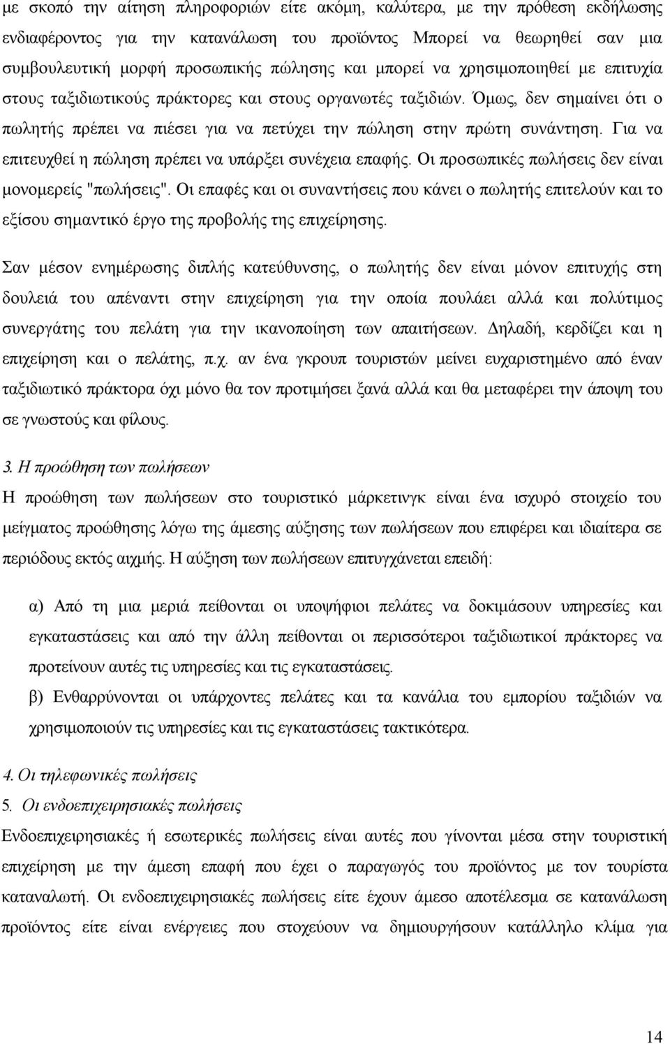 Για να επιτευχθεί η πώληση πρέπει να υπάρξει συνέχεια επαφής. Οι προσωπικές πωλήσεις δεν είναι μονομερείς "πωλήσεις".