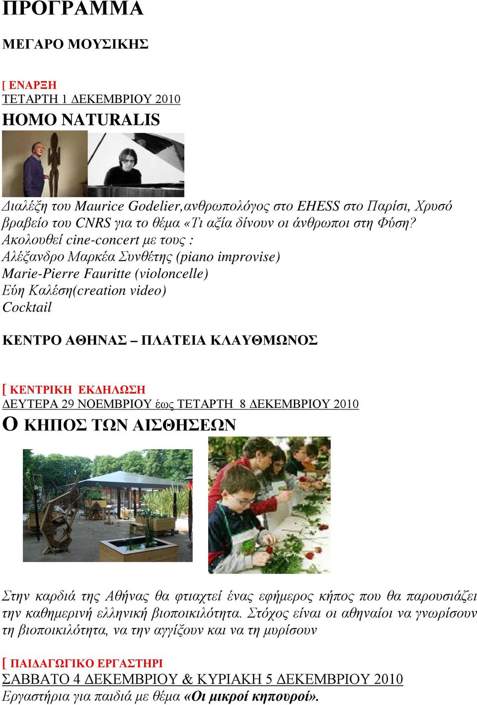 Ακολουθεί cine-concert με τους : Αλέξανδρο Μαρκέα Συνθέτης (piano improvise) Marie-Pierre Fauritte (violoncelle) Εύη Καλέση(creation video) Cocktail ΚΕΝΤΡΟ ΑΘΗΝΑΣ ΠΛΑΤΕΙΑ ΚΛΑΥΘΜΩΝΟΣ [ ΚΕΝΤΡΙΚΗ