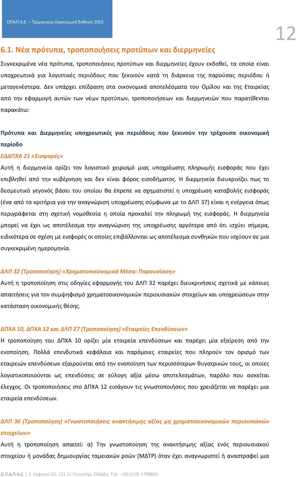 Δεν υπάρχει επίδραση στα οικονομικά αποτελέσματα του Ομίλου και της Εταιρείας από την εφαρμογή αυτών των νέων προτύπων, τροποποιήσεων και διερμηνειών που παρατίθενται παρακάτω: Πρότυπα και