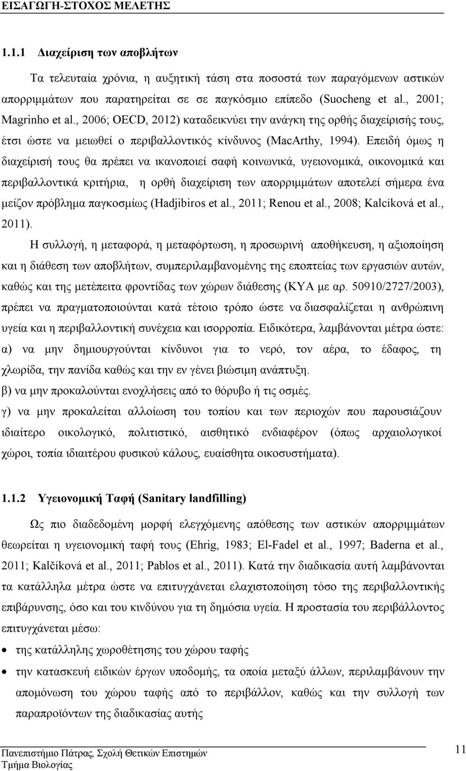 Επειδή όμως η διαχείρισή τους θα πρέπει να ικανοποιεί σαφή κοινωνικά, υγειονομικά, οικονομικά και περιβαλλοντικά κριτήρια, η ορθή διαχείριση των απορριμμάτων αποτελεί σήμερα ένα μείζον πρόβλημα