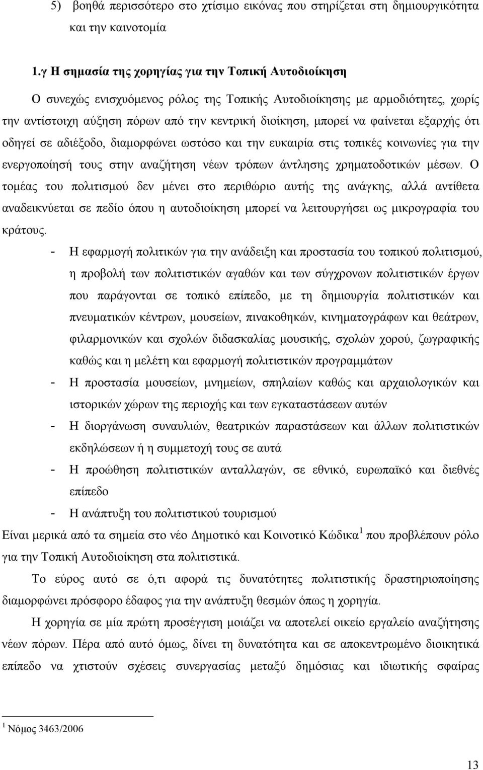 φαίνεται εξαρχής ότι οδηγεί σε αδιέξοδο, διαµορφώνει ωστόσο και την ευκαιρία στις τοπικές κοινωνίες για την ενεργοποίησή τους στην αναζήτηση νέων τρόπων άντλησης χρηµατοδοτικών µέσων.