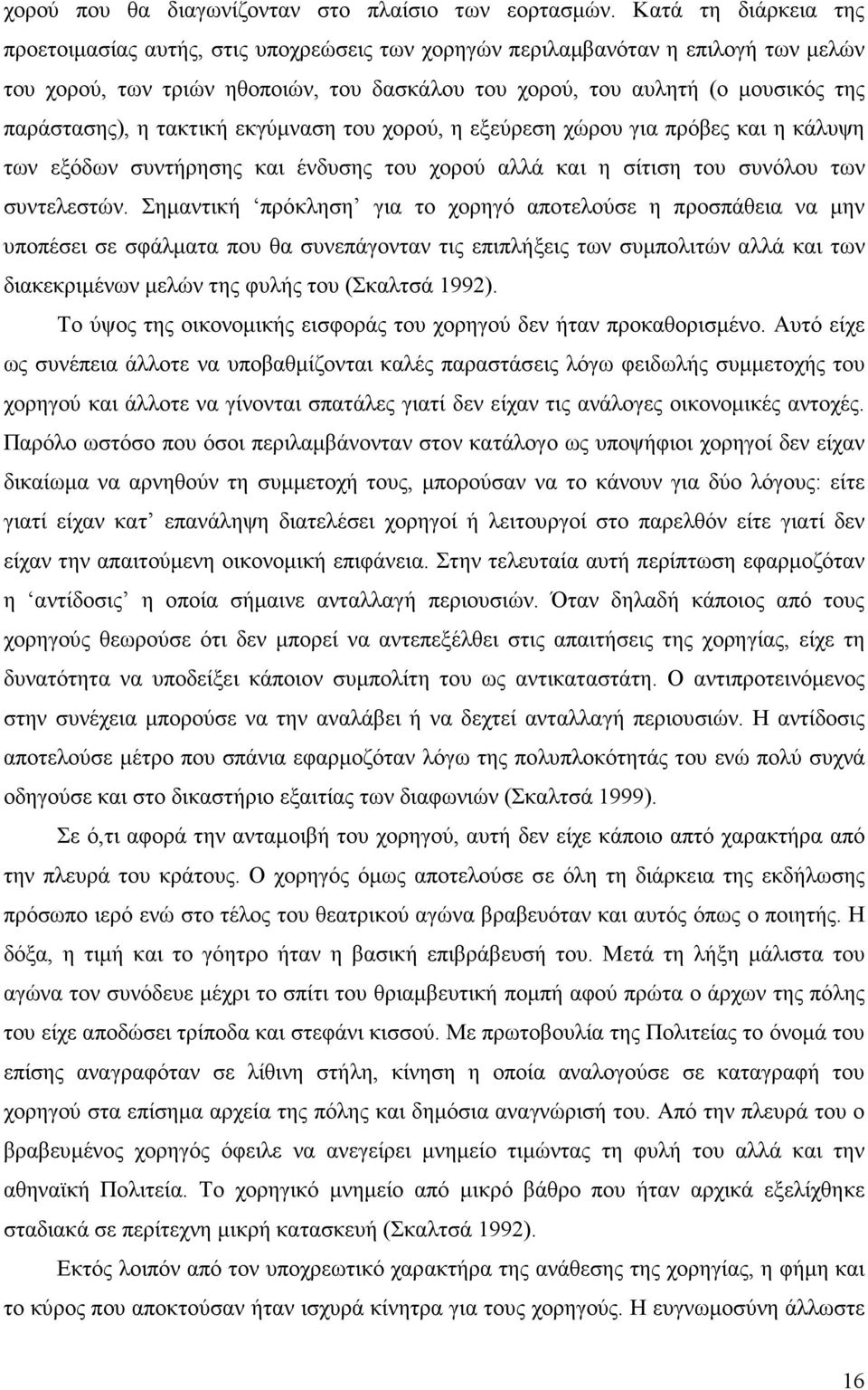 παράστασης), η τακτική εκγύµναση του χορού, η εξεύρεση χώρου για πρόβες και η κάλυψη των εξόδων συντήρησης και ένδυσης του χορού αλλά και η σίτιση του συνόλου των συντελεστών.