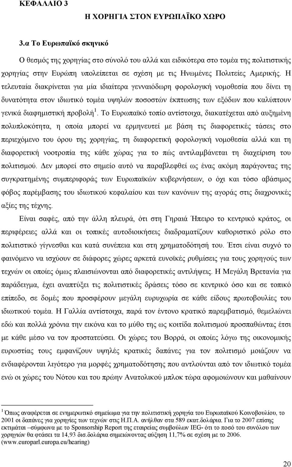 Η τελευταία διακρίνεται για µία ιδιαίτερα γενναιόδωρη φορολογική νοµοθεσία που δίνει τη δυνατότητα στον ιδιωτικό τοµέα υψηλών ποσοστών έκπτωσης των εξόδων που καλύπτουν γενικά διαφηµιστική προβολή 1.