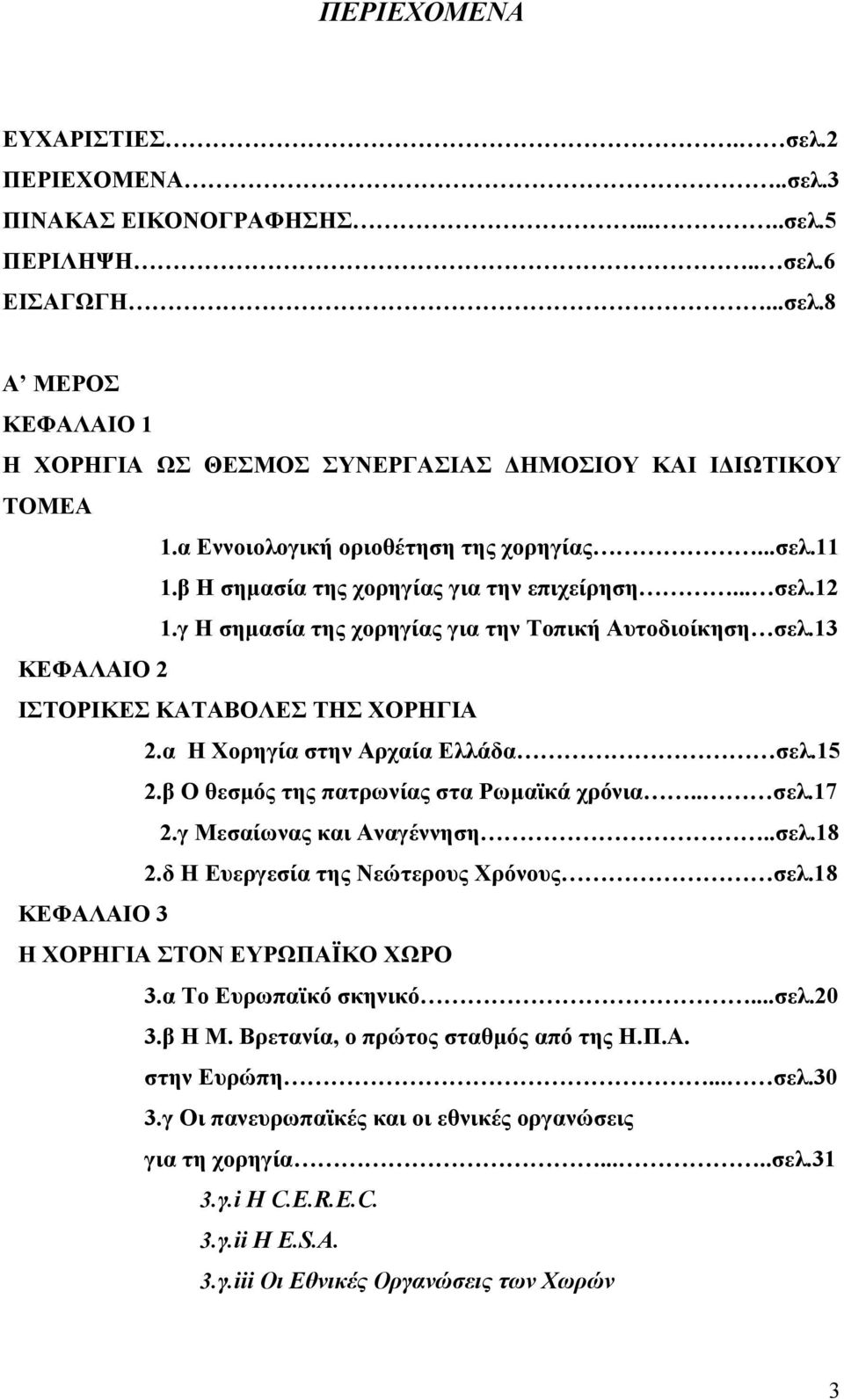 13 ΚΕΦΑΛΑΙΟ 2 ΙΣΤΟΡΙΚΕΣ ΚΑΤΑΒΟΛΕΣ ΤΗΣ ΧΟΡΗΓΙΑ 2.α Η Χορηγία στην Αρχαία Ελλάδα σελ.15 2.β Ο θεσµός της πατρωνίας στα Ρωµαϊκά χρόνια.. σελ.17 2.γ Μεσαίωνας και Αναγέννηση..σελ.18 2.