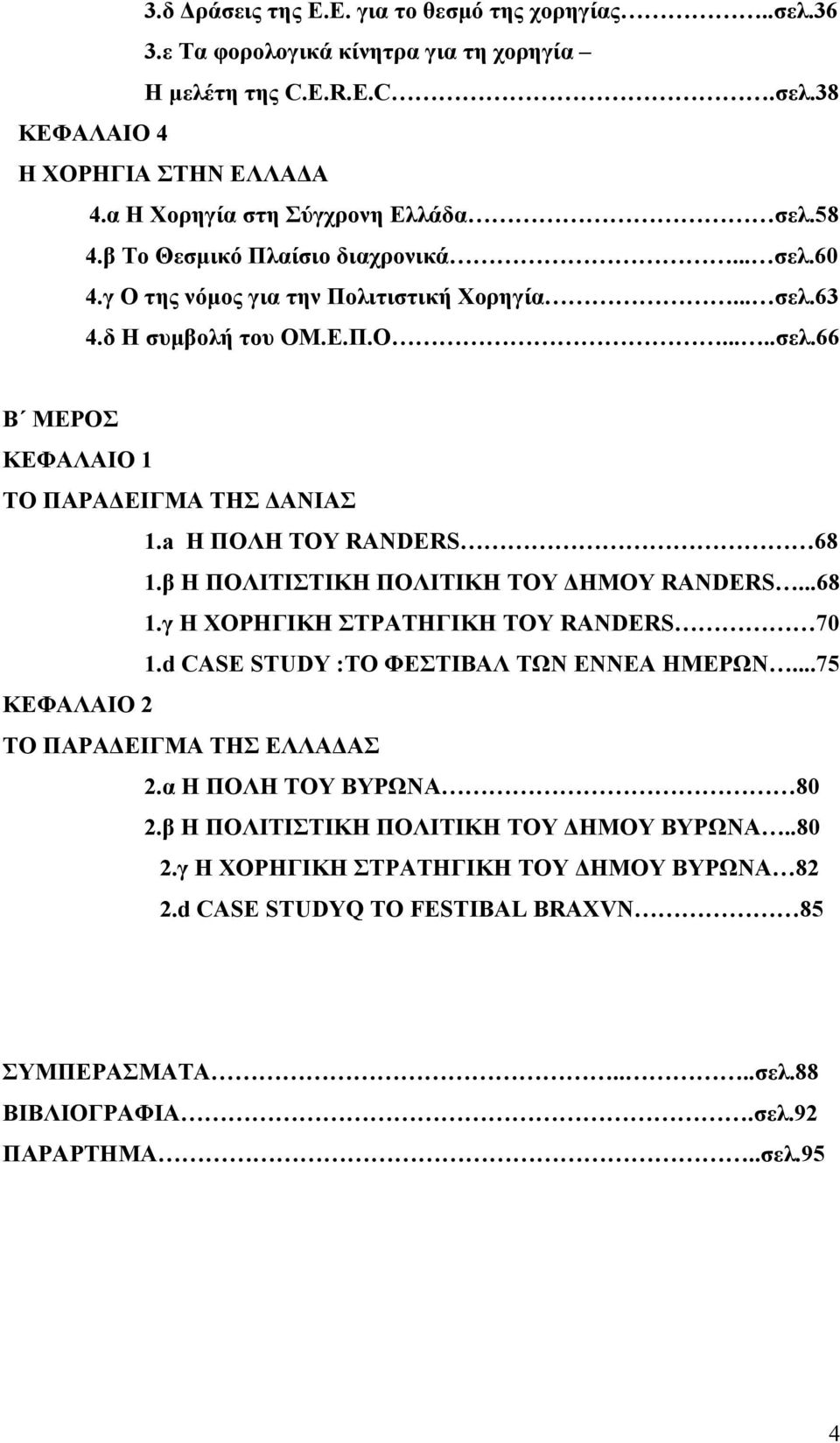 a H ΠΟΛΗ ΤΟΥ RANDERS 68 1.β Η ΠΟΛΙΤΙΣΤΙΚΗ ΠΟΛΙΤΙΚΗ ΤΟΥ ΗΜΟΥ RANDERS...68 1.γ Η ΧΟΡΗΓΙΚΗ ΣΤΡΑΤΗΓΙΚΗ ΤΟΥ RANDERS 70 1.d CASE STUDY :TO ΦΕΣΤΙΒΑΛ ΤΩΝ ΕΝΝΕΑ ΗΜΕΡΩΝ.