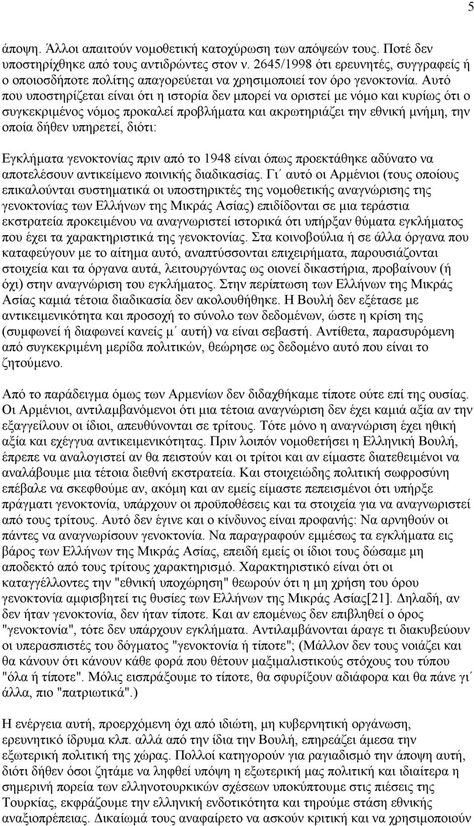 Αυτό που υποστηρίζεται είναι ότι η ιστορία δεν µπορεί να οριστεί µε νόµο και κυρίως ότι ο συγκεκριµένος νόµος προκαλεί προβλήµατα και ακρωτηριάζει την εθνική µνήµη, την οποία δήθεν υπηρετεί, διότι: