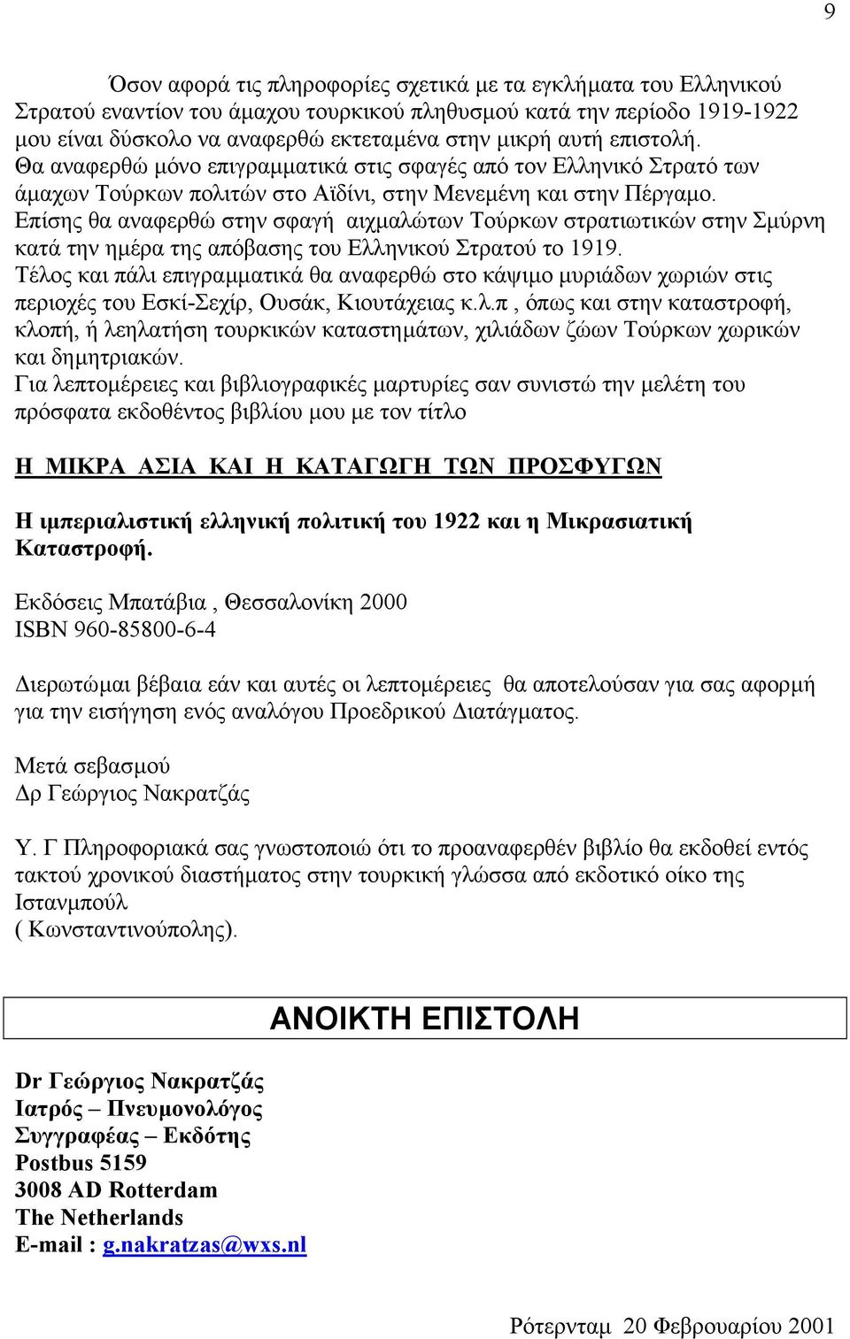 Επίσης θα αναφερθώ στην σφαγή αιχµαλώτων Τούρκων στρατιωτικών στην Σµύρνη κατά την ηµέρα της απόβασης του Ελληνικού Στρατού το 1919.