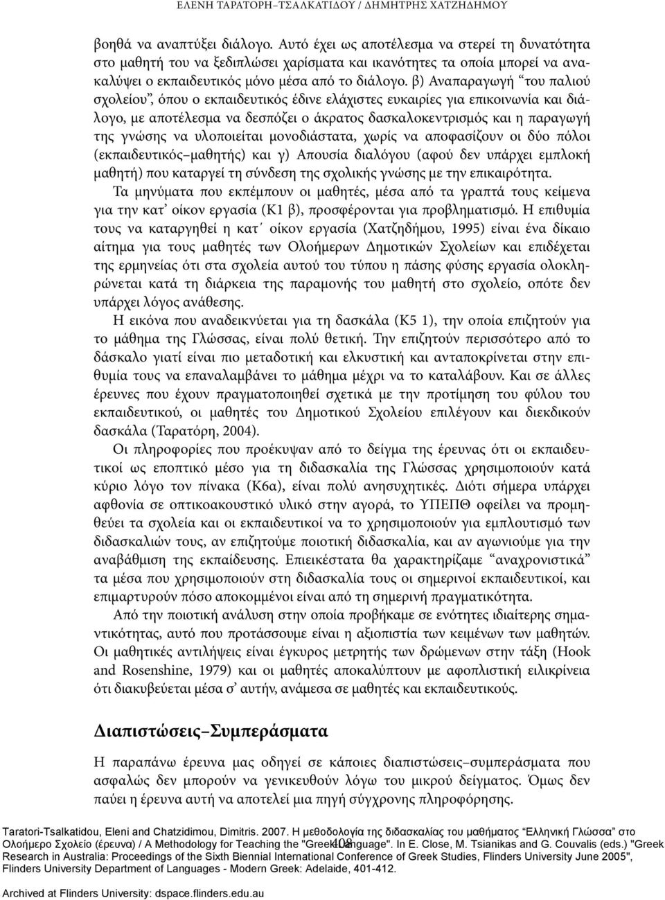 β) Αναπαραγωγή του παλιού σχολείου, όπου ο εκπαιδευτικός έδινε ελάχιστες ευκαιρίες για επικοινωνία και διάλογο, με αποτέλεσμα να δεσπόζει ο άκρατος δασκαλοκεντρισμός και η παραγωγή της γνώσης να