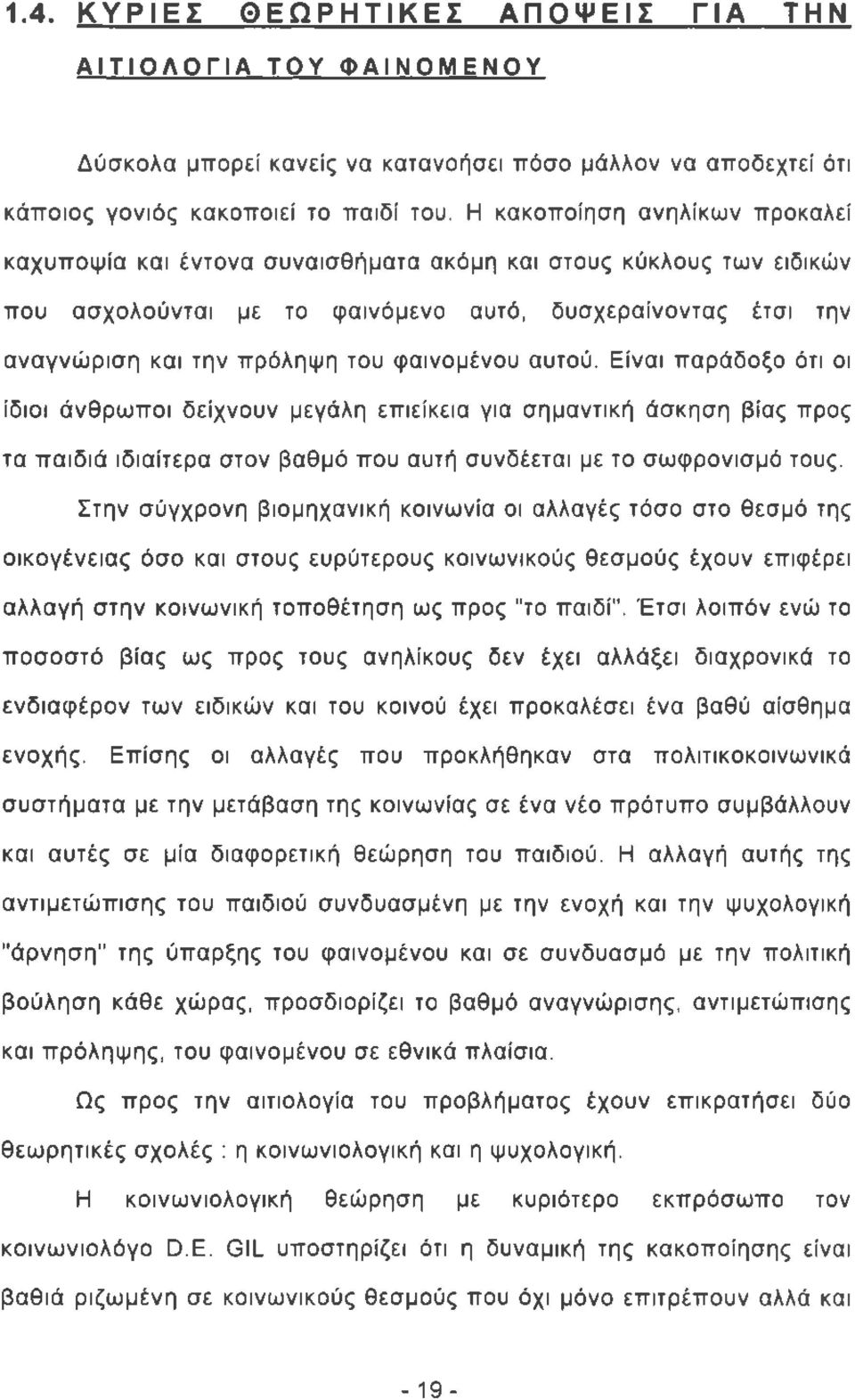 φαινομένου αυτού. Είναι παράδοξο ότι οι ίδιοι άνθρωποι δείχνουν μεγάλη επιείκεια για σημαντική άσκηση βίας προς τα παιδιά ιδιαίτερα στον βαθμό που αυτή συνδέεται με το σωφρονισμό τους.