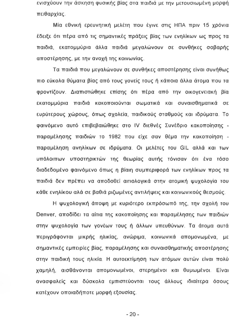 αποστέρησης, με την ανοχή της κοινωνίας. Τα παιδιά που μεγαλώνουν σε συνθήκες αποστέρησης είναι συνήθως πιο εύκολα θύματα βίας από τους γονείς τους ή κάποια άλλα άτομα που τα φροντίζουν.