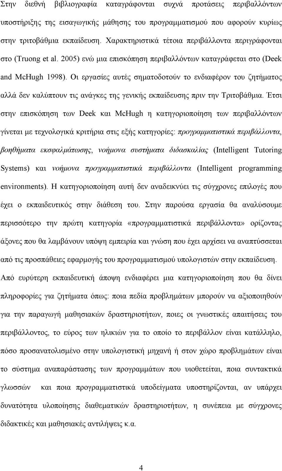 Οι εργασίες αυτές σηµατοδοτούν το ενδιαφέρον του ζητήµατος αλλά δεν καλύπτουν τις ανάγκες της γενικής εκπαίδευσης πριν την Τριτοβάθµια.