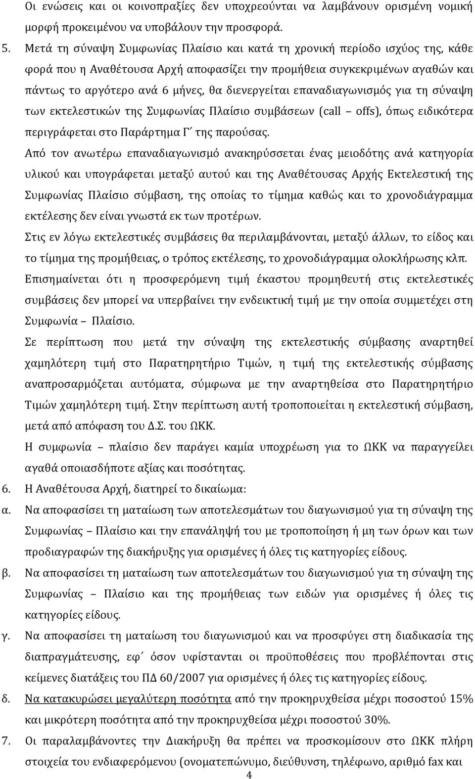 διενεργείται επαναδιαγωνισμός για τη σύναψη των εκτελεστικών της Συμφωνίας Πλαίσιο συμβάσεων (call offs), όπως ειδικότερα περιγράφεται στο Παράρτημα Γ της παρούσας.