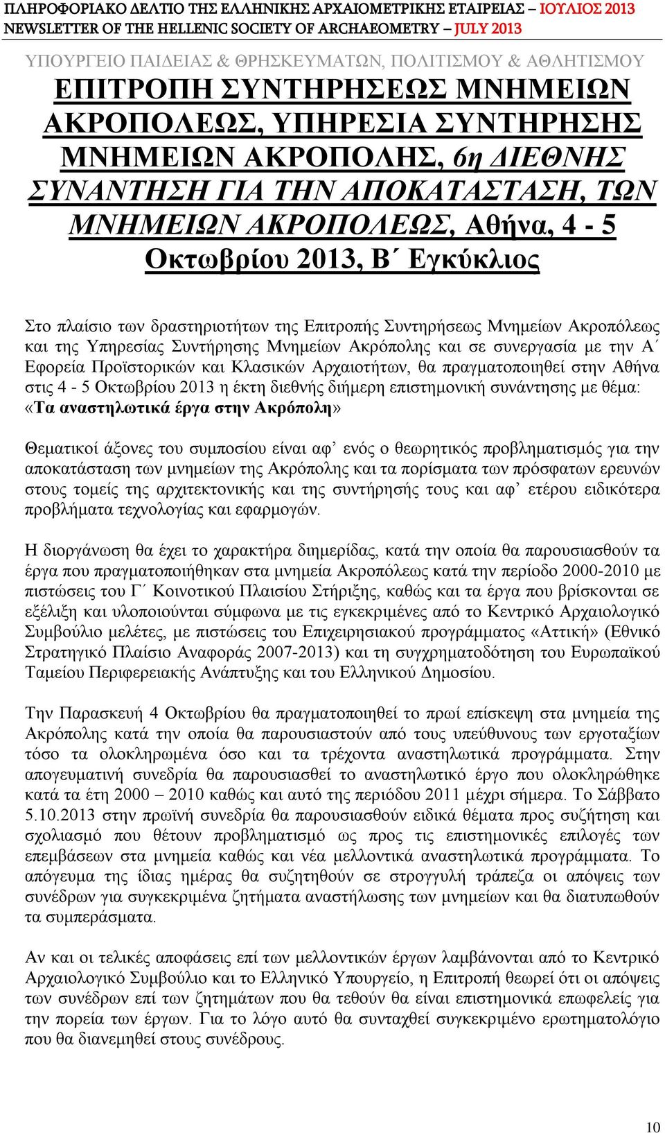 την Α Εφορεία Προϊστορικών και Κλασικών Αρχαιοτήτων, θα πραγματοποιηθεί στην Αθήνα στις 4-5 Οκτωβρίου 2013 η έκτη διεθνής διήμερη επιστημονική συνάντησης με θέμα: «Τα αναστηλωτικά έργα στην Ακρόπολη»