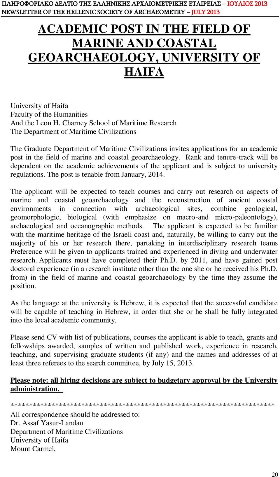 coastal geoarchaeology. Rank and tenure-track will be dependent on the academic achievements of the applicant and is subject to university regulations. The post is tenable from January, 2014.