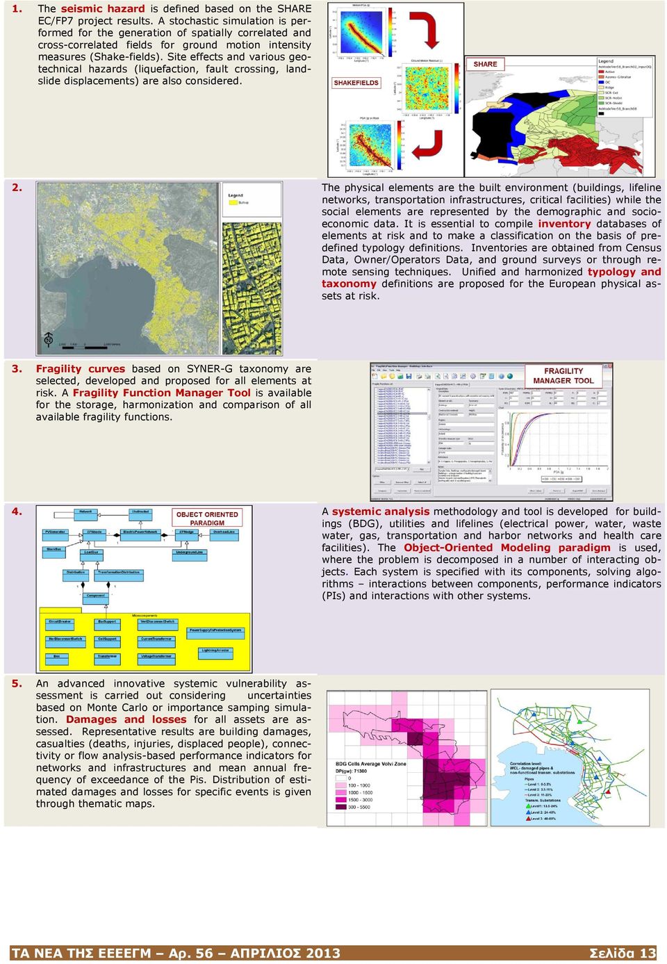 Site effects and various geotechnical hazards (liquefaction, fault crossing, landslide displacements) are also considered. 2.