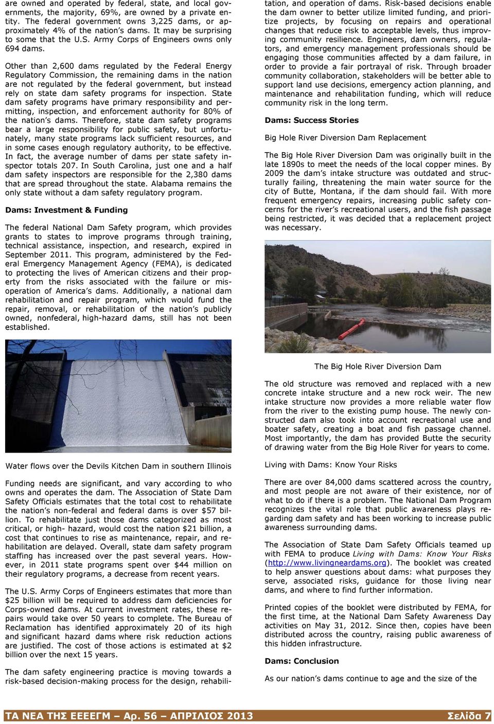 Other than 2,600 dams regulated by the Federal Energy Regulatory Commission, the remaining dams in the nation are not regulated by the federal government, but instead rely on state dam safety