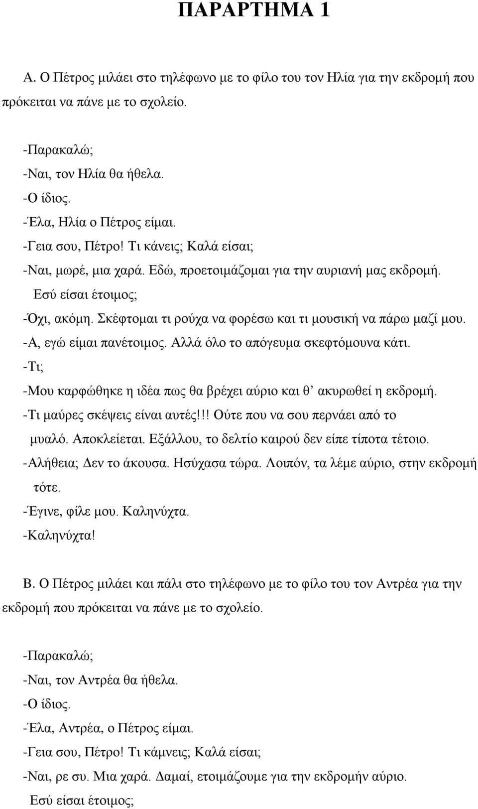 Σκέφτομαι τι ρούχα να φορέσω και τι μουσική να πάρω μαζί μου. -Α, εγώ είμαι πανέτοιμος. Αλλά όλο το απόγευμα σκεφτόμουνα κάτι. -Τι; -Μου καρφώθηκε η ιδέα πως θα βρέχει αύριο και θ ακυρωθεί η εκδρομή.