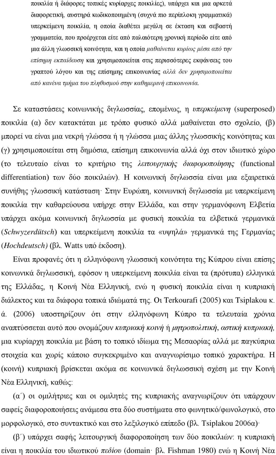 περισσότερες εκφάνσεις του γραπτού λόγου και της επίσημης επικοινωνίας αλλά δεν χρησιμοποιείται από κανένα τμήμα του πληθυσμού στην καθημερινή επικοινωνία.