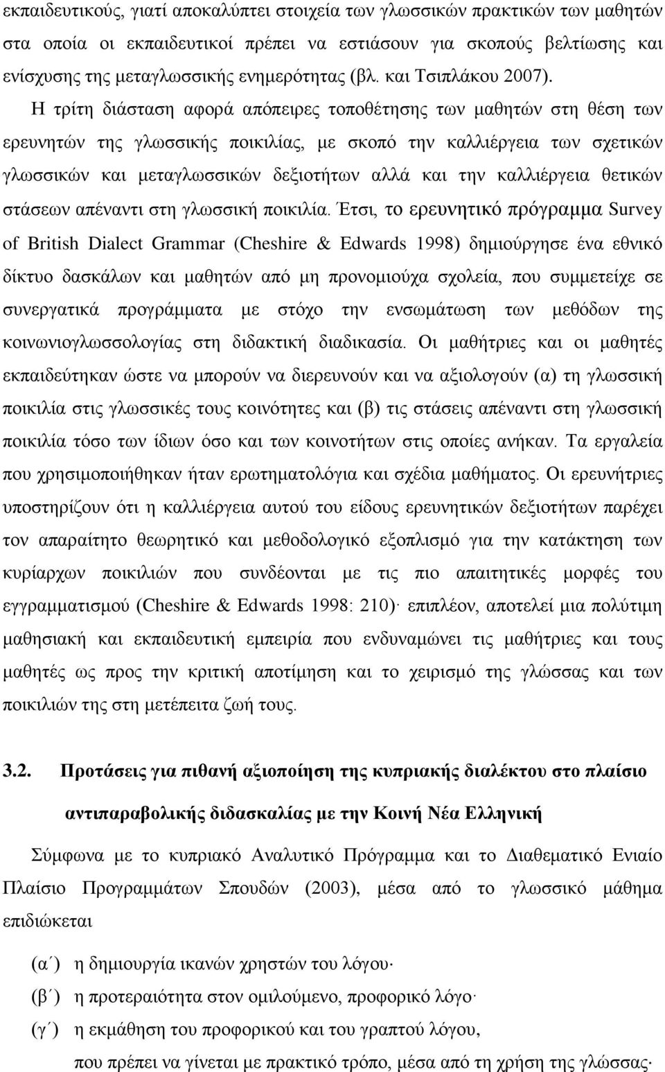 Η τρίτη διάσταση αφορά απόπειρες τοποθέτησης των μαθητών στη θέση των ερευνητών της γλωσσικής ποικιλίας, με σκοπό την καλλιέργεια των σχετικών γλωσσικών και μεταγλωσσικών δεξιοτήτων αλλά και την